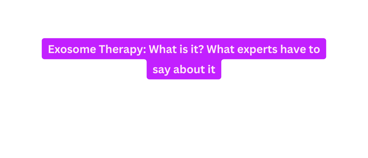 Exosome Therapy What is it What experts have to say about it